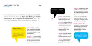 CALL THE LOVE DOCTOR                                                           042
expert advice
                                                                                                                                           HIERARCHY Design a clear visual
                                                                                      When small type is REVERSED                          path for the viewer to follow.
                                                                                      on a dark background, adding a                       Just like your significant other,
                                                                                      bit of space can help readability.
                                                                                                                                           the most important text should
                                                                                                                                           get the most attention.
The honeymoon is over­. Isn’t this what you expected? It
doesn’t have to be this way: if you feel the magic start to                                              CLUTTER Avoid distracting         Use fewer fonts and typeface

                                                                                      i
                                                                                                         background patterns or busy       styles in your project. The old
fade, refer to this handy list of interventions. We never                                                photos behind your type.          adage ‘two’s company—three’s
said it would be easy, we only said it would be worth it.                                                                                  a crowd’ works with type.
                                                                                                         POINT SIZE Always choose the
                                                                                                         body copy size first, and make    WIDOWS & ORPHANS Show
                                                                                                         everything else work with it.     compassion to orphans (words
                                                                                                                                           abandoned at the beginning
                                                     NUMBERS When set in body                            HEADLINES Tighten up              of a column) and widows
                FONT SELECTION Make sure
                the typeface and everything          copy, numbers can look large.                       the letter spacing when           (words left alone at the end
                associated with it is appropriate    Try reducing the point size of                      using large type.                 of a paragraph).
                for your project. There is nothing   the numbers slightly so they
                worse than dating someone who        blend in better.                                    LEADING The bigger the body
                is stuck in the seventies when                                                                                               CONTRAST Squint at your layout
                everyone else has moved on to
                                                                                                         copy, the smaller the leading,      to see the type color. If everything
                the eighties.                        READABILITY Columns that are                        especially if you use all caps.     is gray, add emphasis somewhere.
                                                     too short or too wide are hard
                                                     to read. An ideal measure is                        BOREDOM Consider adding
                                                     60–70 characters per line, or                       drop caps, rules, or other
                                                     40 when romancing online.                           graphic devices into the mix.
 