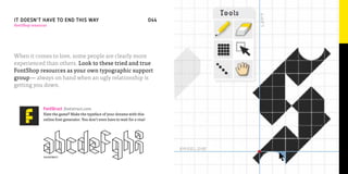 IT DOESN’T HAVE TO END THIS WAY                                                  044   045
FontShop resources




When it comes to love, some people are clearly more
experienced than others. Look to these tried and true
FontShop resources as your own typographic support
group— always on hand when an ugly relationship is
getting you down.



                FontStruct fontstruct.com
                Hate the game? Make the typeface of your dreams with this
                online font generator. You don’t even have to wait for a visa!




                FOLDSTRUCT
 