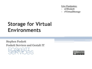 Storage for Virtual Environments Stephen Foskett Foskett Services and Gestalt IT Live Footnotes: ,[object Object]