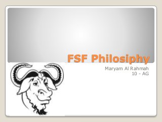 FSF Philosiphy
Maryam Al Rahmah
10 - AG
 