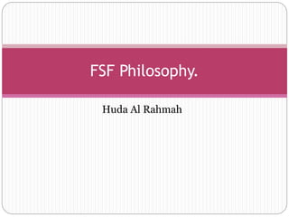 Huda Al Rahmah
FSF Philosophy.
 
