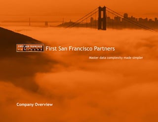 Master data complexity made simpler
First San Francisco Partners
Company Overview
 