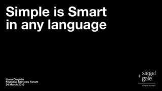 Simple is Smart  
in any language
Liana Dinghile 
Financial Services Forum
24 March 2015
 