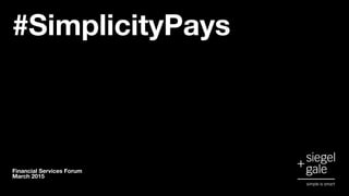 #SimplicityPays
Financial Services Forum
March 2015
 