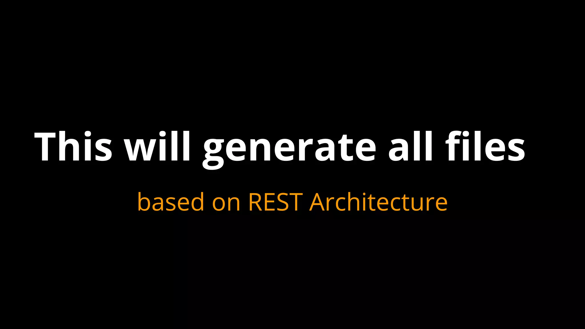 This will generate all files
based on REST Architecture
 