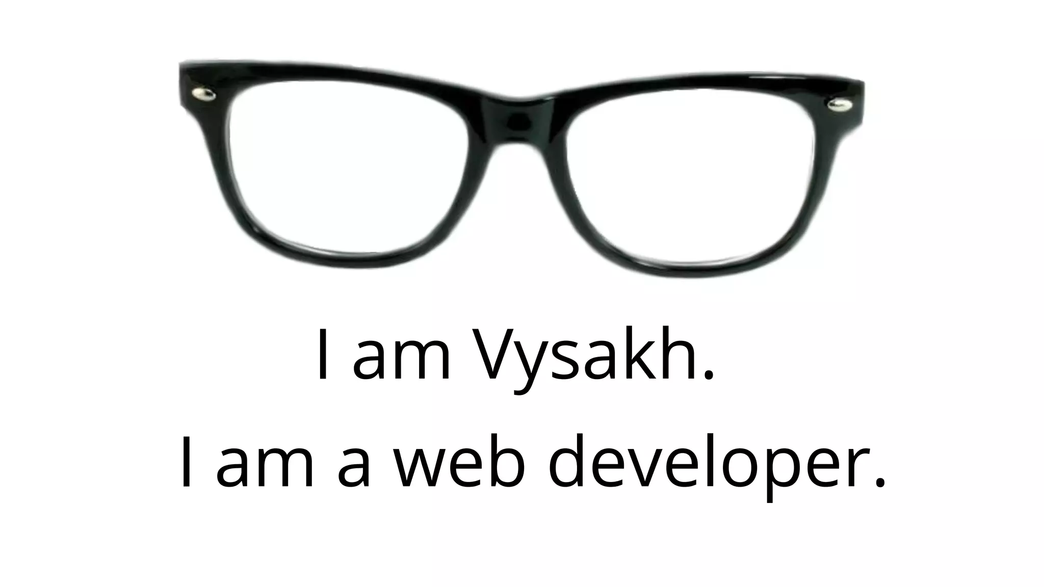 I am Vysakh.
I am a web developer.
 
