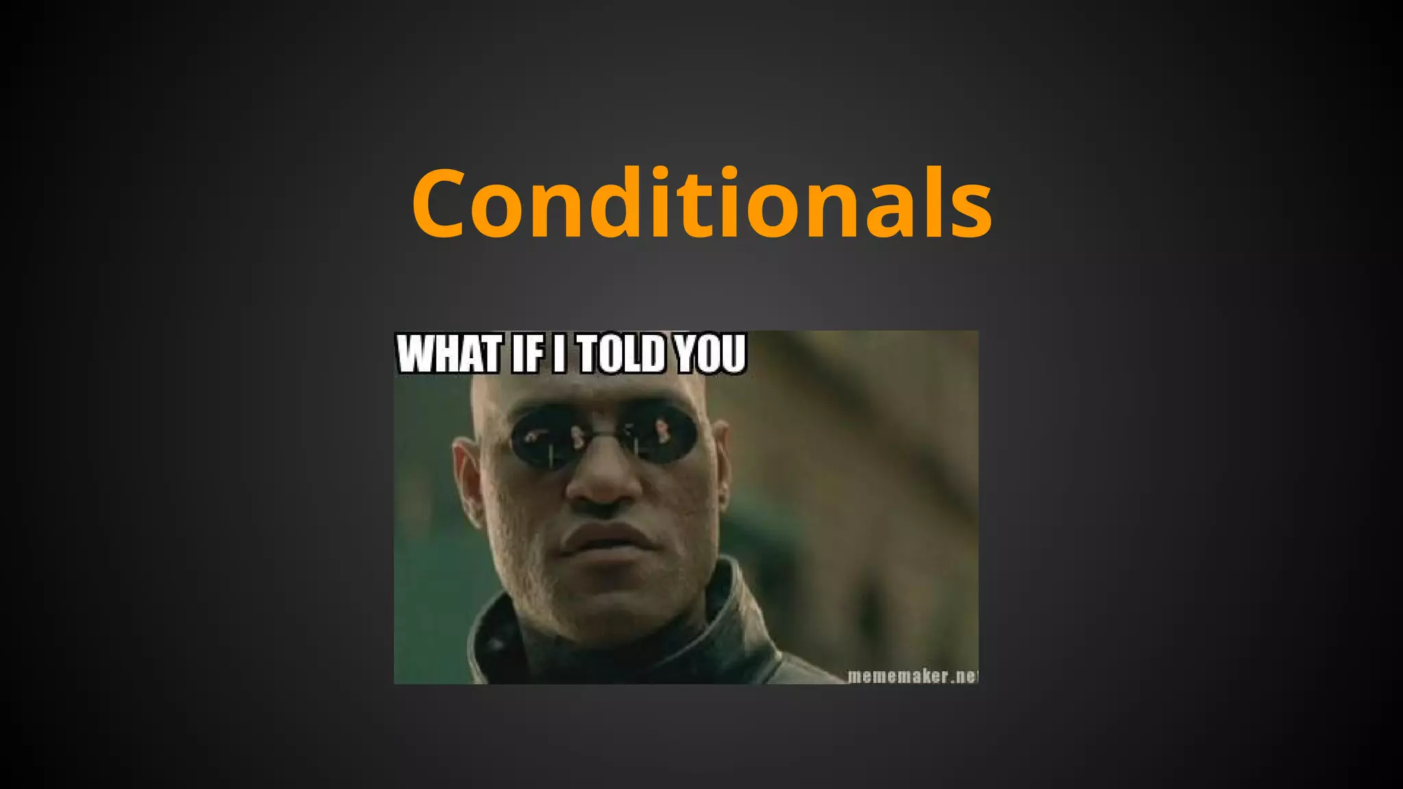 Conditionals
 
