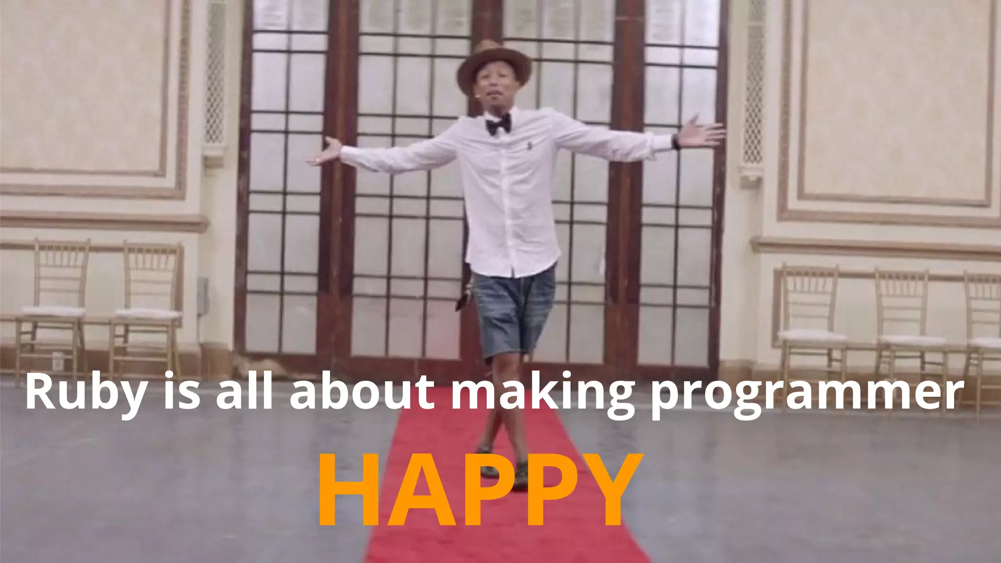 HAPPY
Ruby is all about making programmer
 
