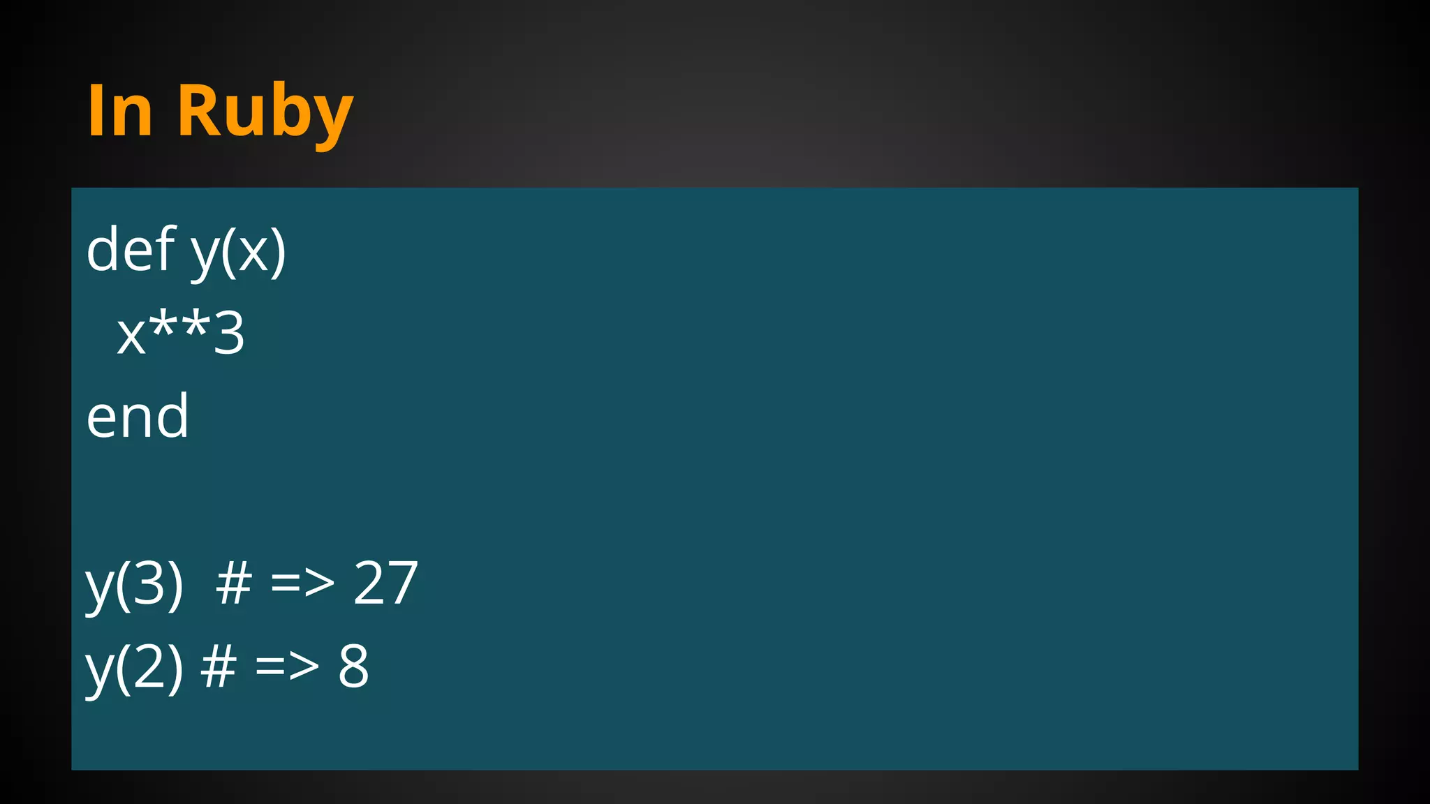 In Ruby
def y(x)
x**3
end
y(3) # => 27
y(2) # => 8
 