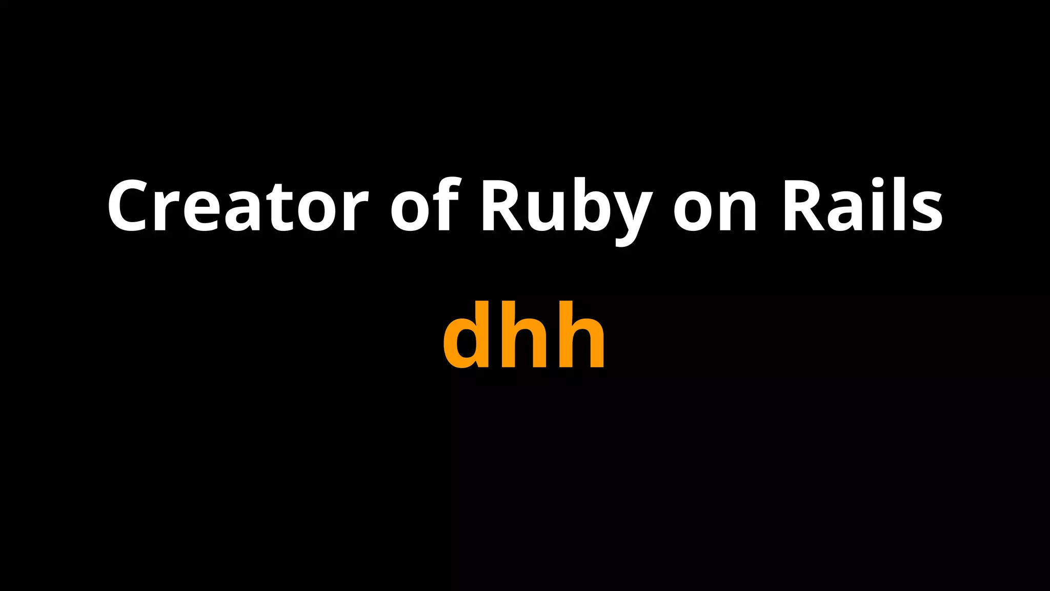 dhh
Creator of Ruby on Rails
 