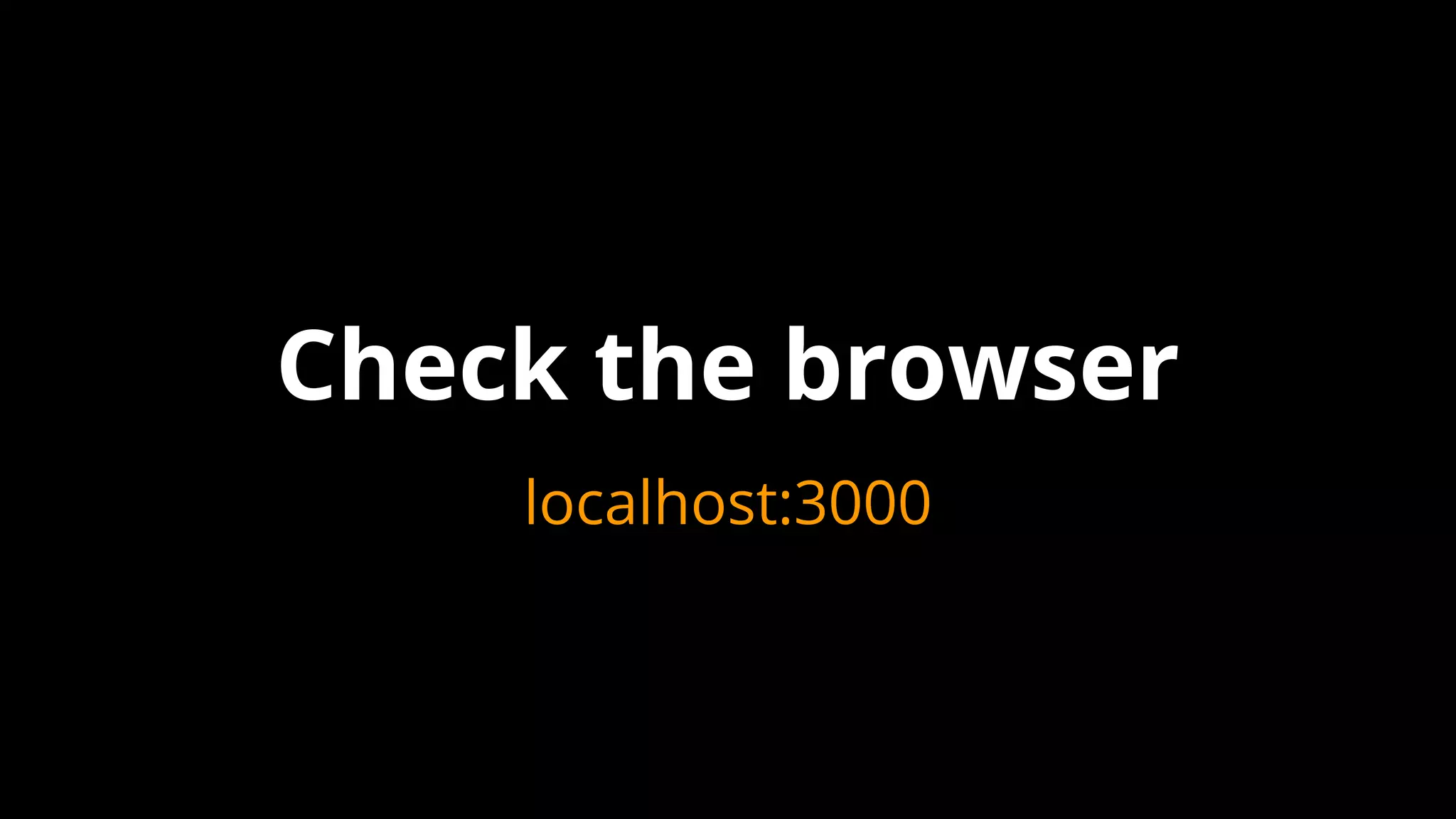Check the browser
localhost:3000
 