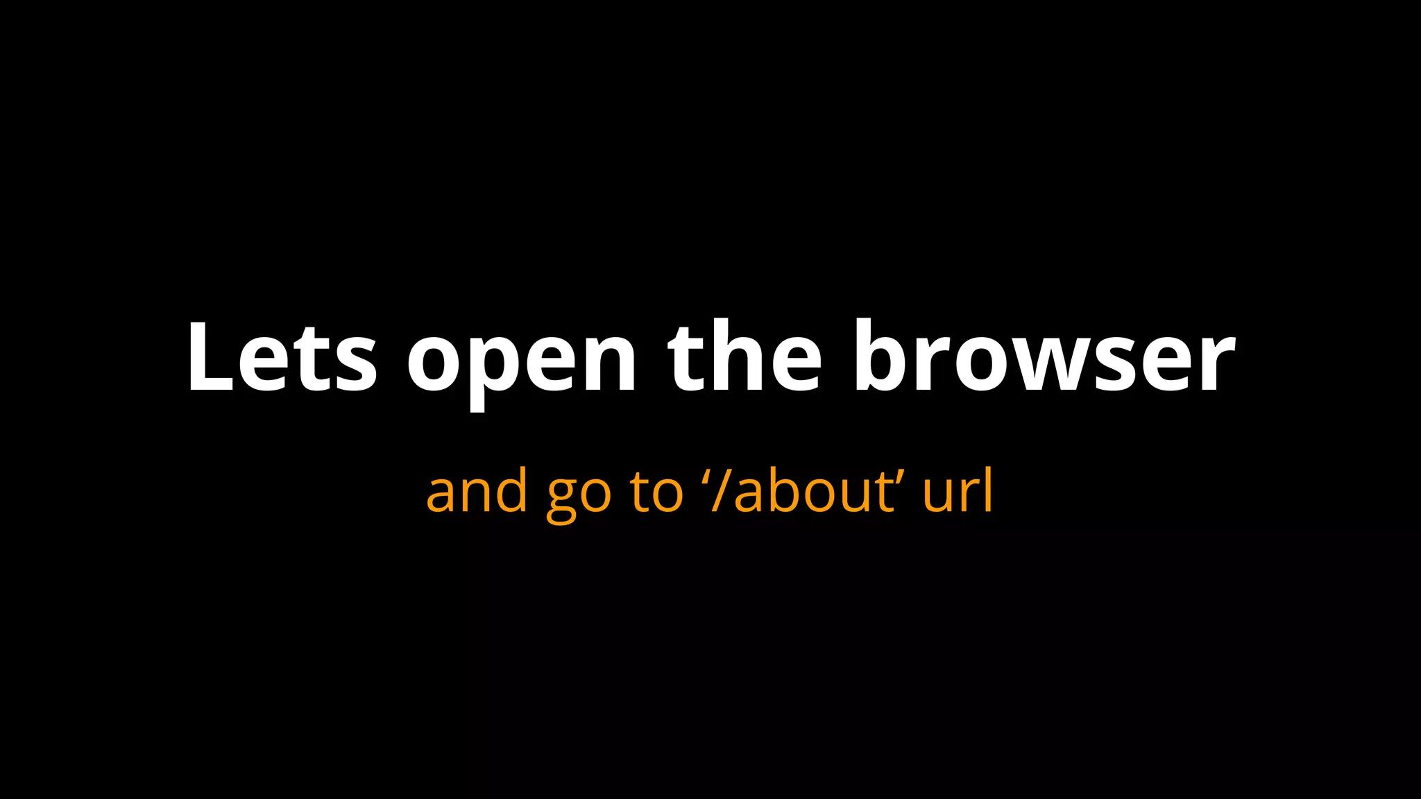 and go to ‘/about’ url
Lets open the browser
 
