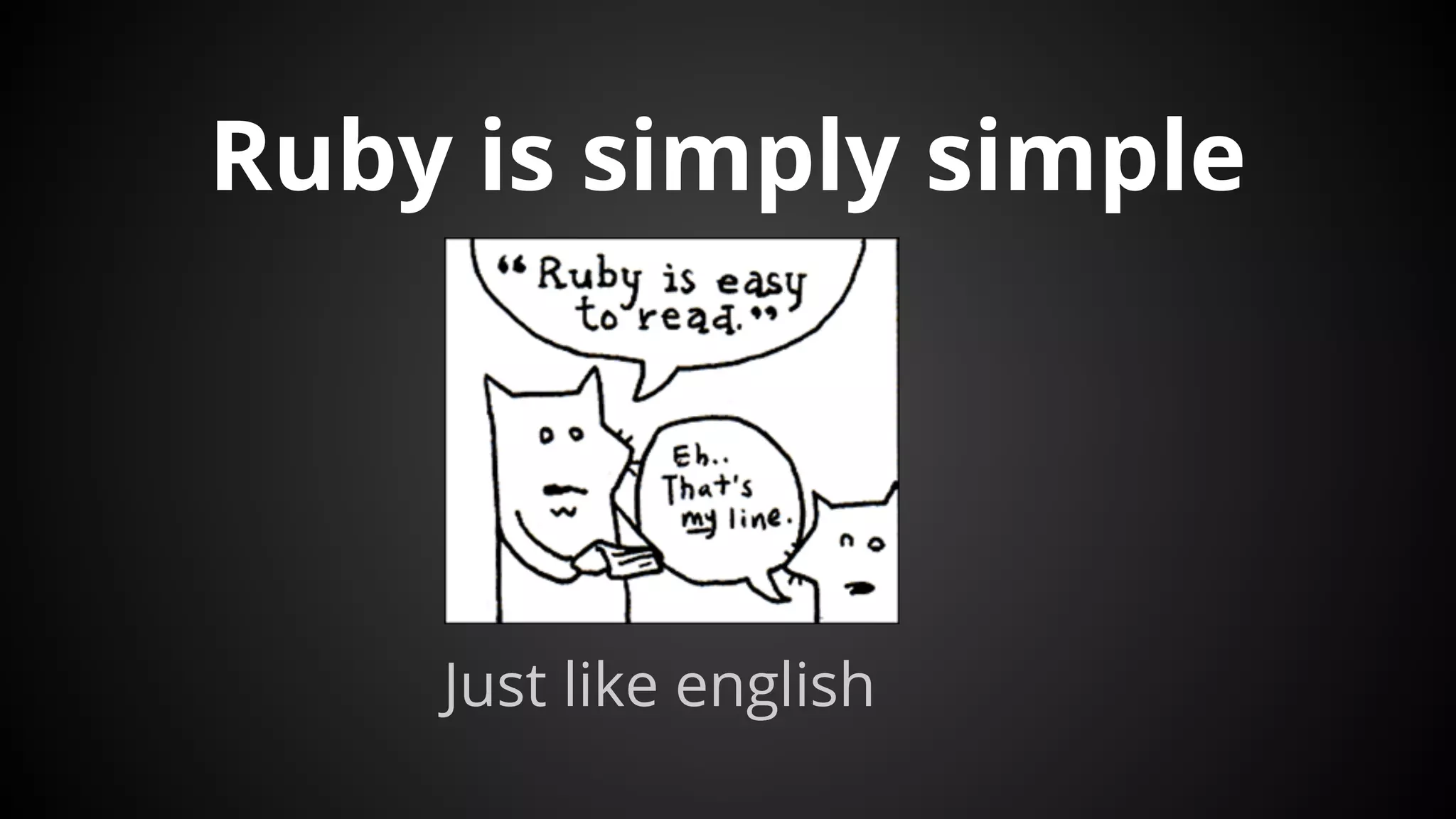 Ruby is simply simple
Just like english
 