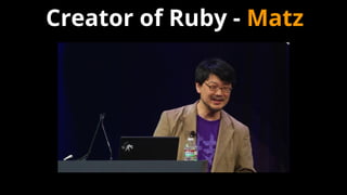 Creator of Ruby - Matz
 