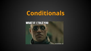 Conditionals
 