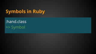 Symbols in Ruby
:hand.class
=> Symbol
 