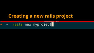 Creating a new rails project
 