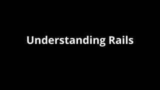 Understanding Rails
 