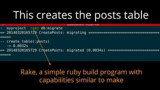 Rake, a simple ruby build program with
capabilities similar to make
This creates the posts table
 