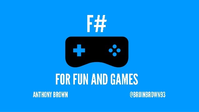 F#

FUR FUN AND GAMES

ANTHüNY BRUWN @BRll| NBROWN93 