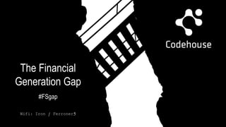 The Financial
Generation Gap
#FSgap
Wifi: Iron / Ferroner5
 