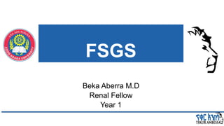 FSGS
Beka Aberra M.D
Renal Fellow
Year 1
 