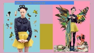 VIBRANT GRAPHIC FASHION ADS
 