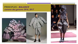 PRINCIPLES - BALANCE
comme des garsons 2016, 2017
 
