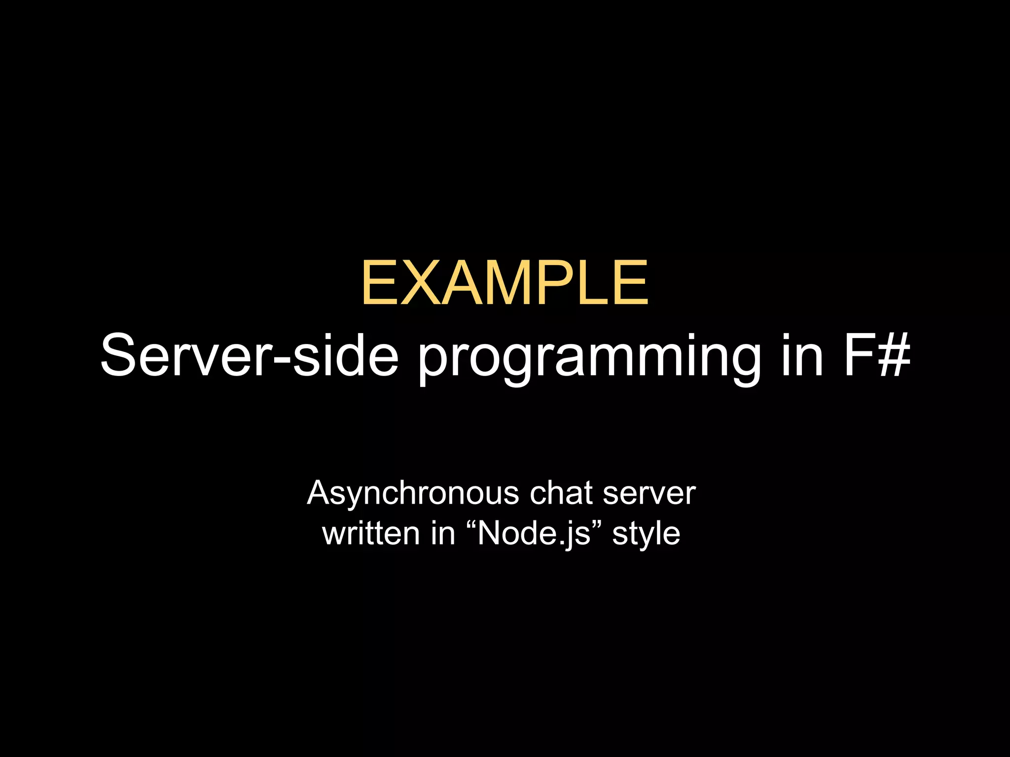 EXAMPLEServer-side programming in F#Asynchronous chat server written in “Node.js” style