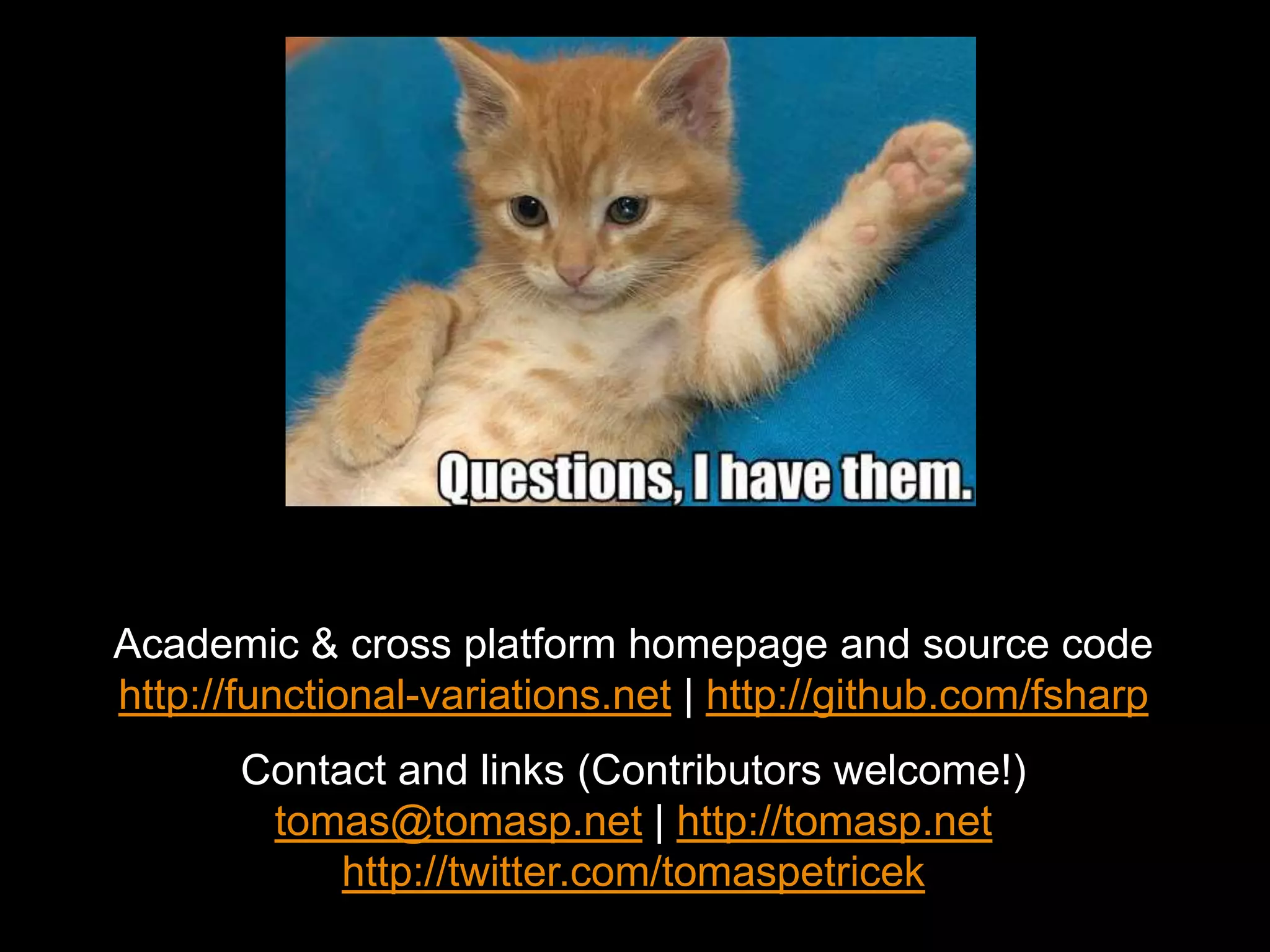 Academic & cross platform homepage and source codehttp://functional-variations.net | http://github.com/fsharpContact and links (Contributors welcome!)tomas@tomasp.net | http://tomasp.nethttp://twitter.com/tomaspetricek