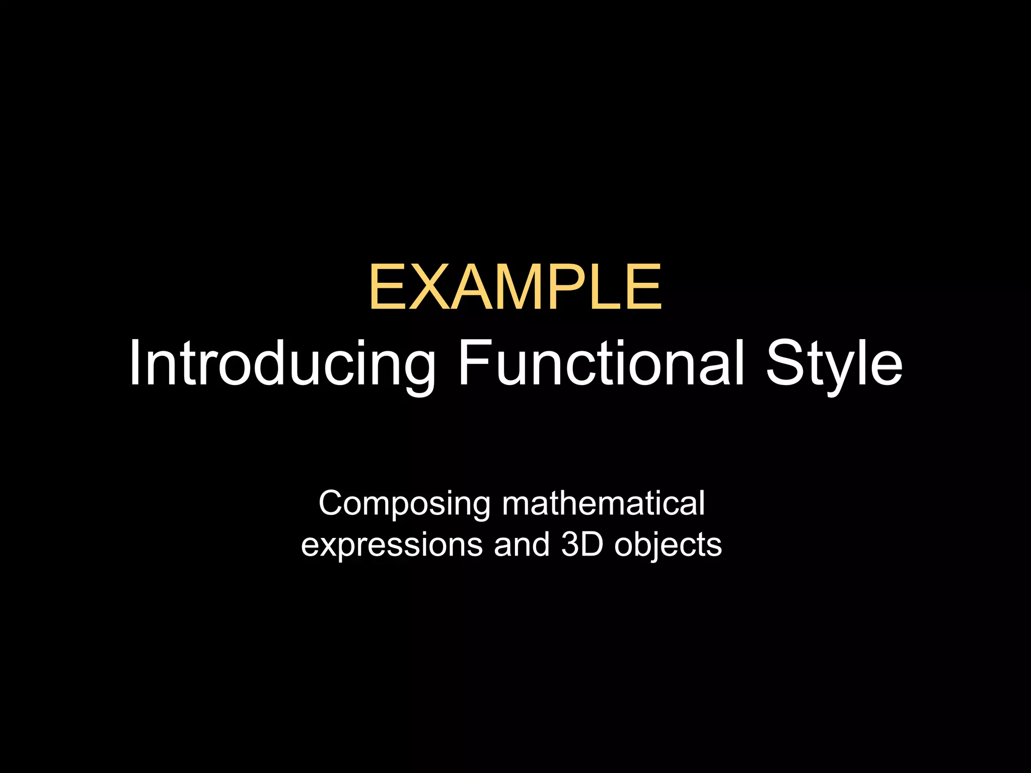 EXAMPLEIntroducing Functional StyleComposing mathematical expressions and 3D objects