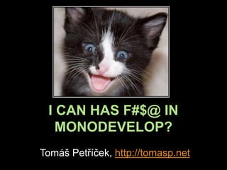 I CAN HAS F#$@ IN MONODEVELOP?  Tomáš Petříček, http://tomasp.net 