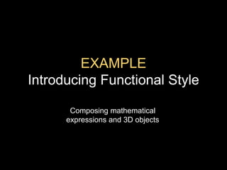 EXAMPLEIntroducing Functional StyleComposing mathematical expressions and 3D objects