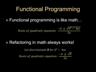 Functional ProgrammingFunctional programming is like math…Refactoring in math always works!