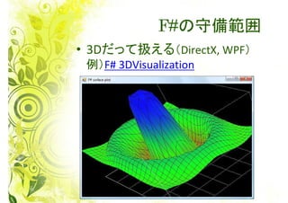 F#の守備範囲
• 3Dだって扱える（DirectX, WPF）
 例）F# 3DVisualization
 
