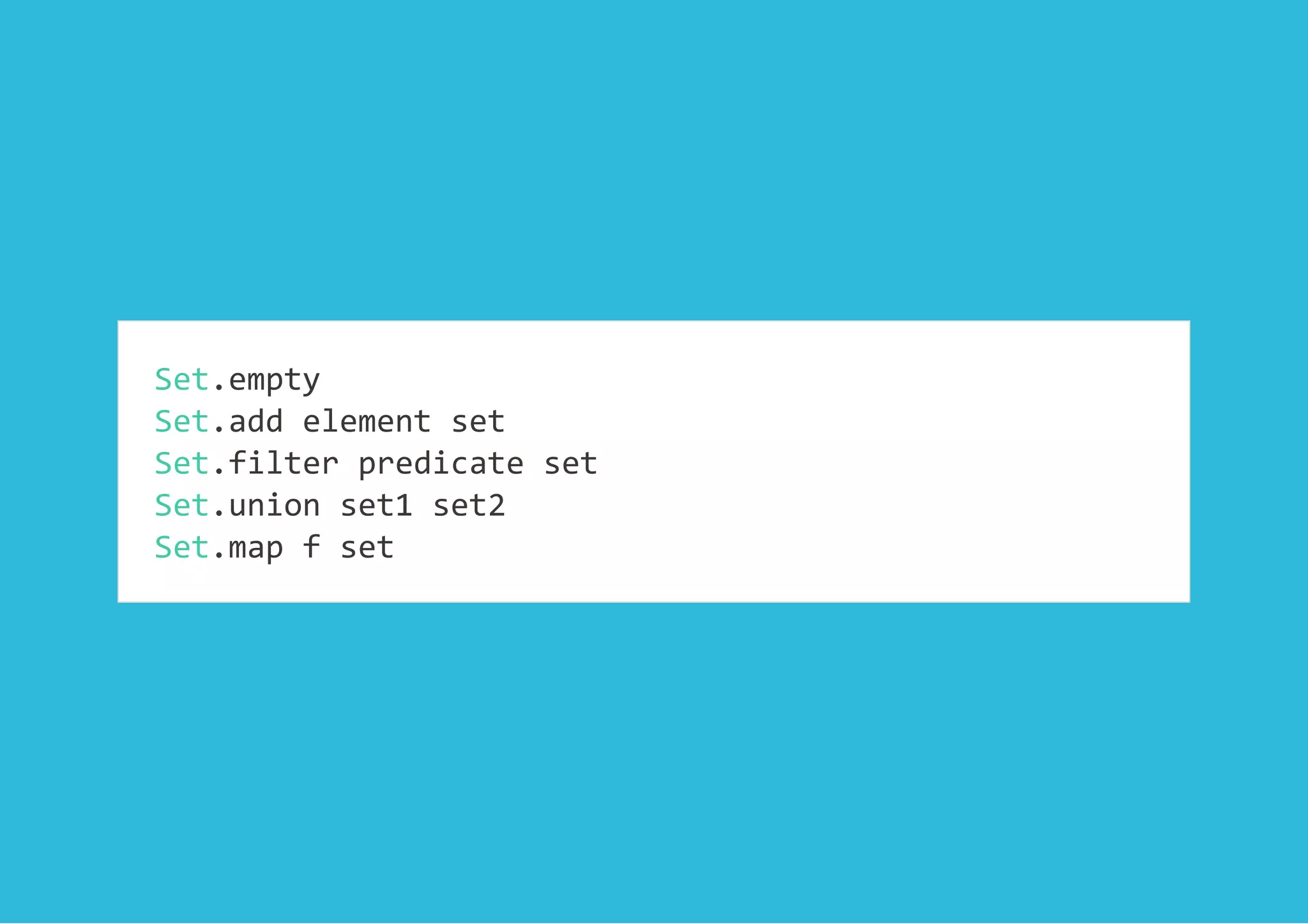 Set.empty 
Set.add element set 
Set.filter predicate set 
Set.union set1 set2 
Set.map f set
 