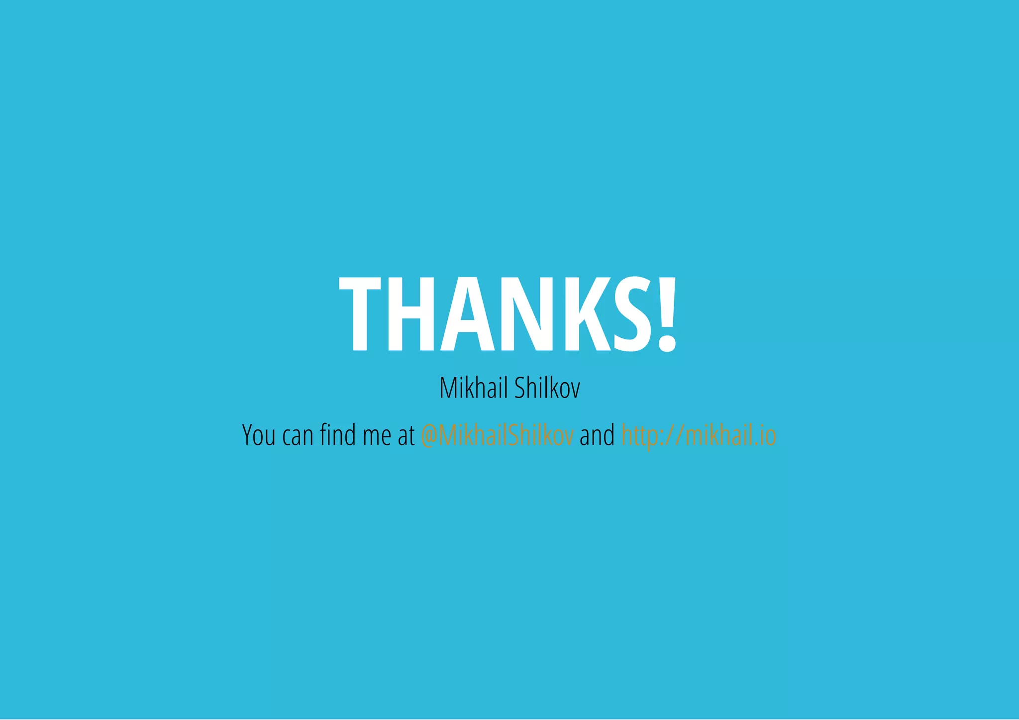 THANKS!Mikhail Shilkov
You can nd me at @MikhailShilkov and http://mikhail.io
 