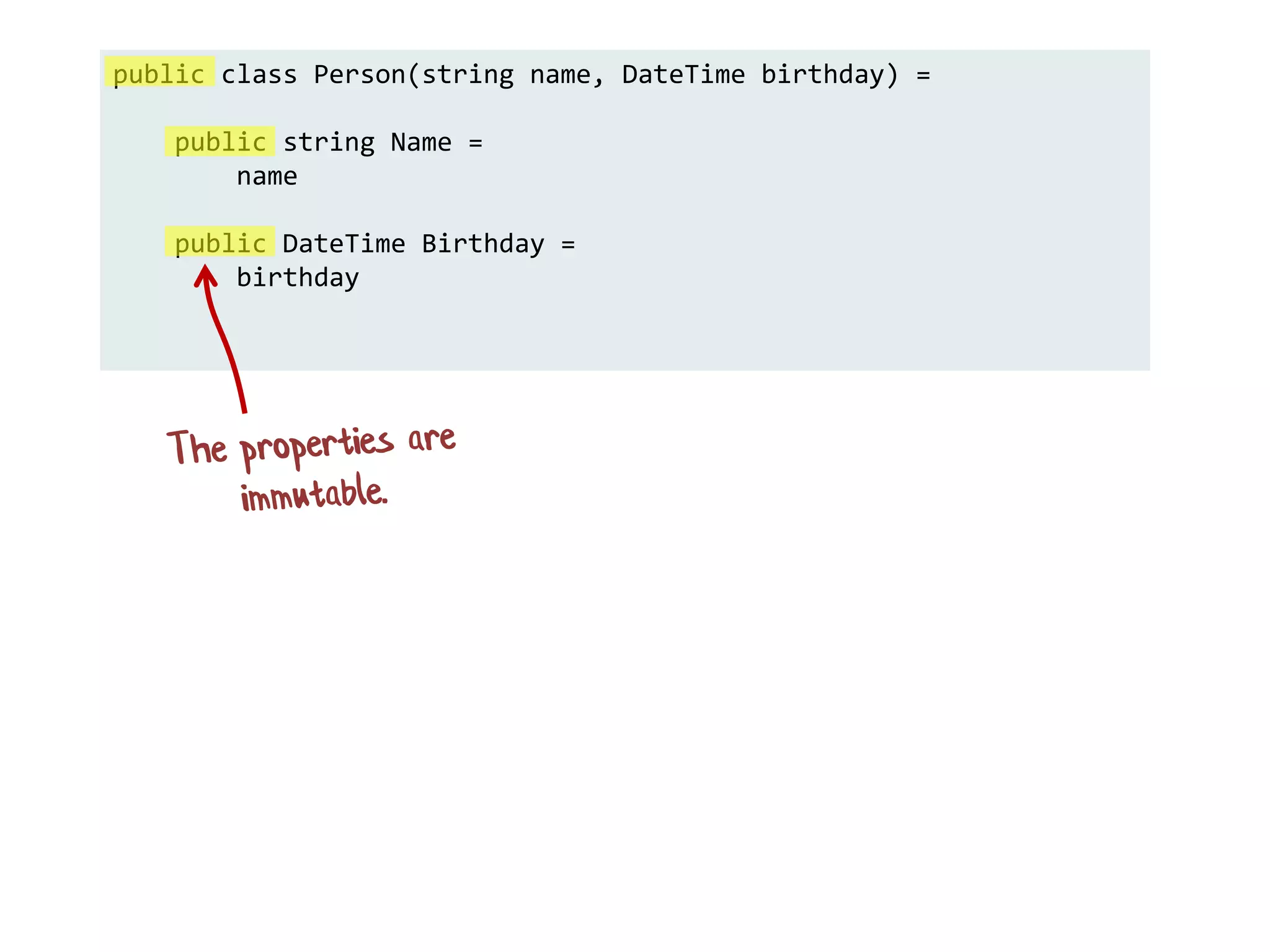 public class Person(string name, DateTime birthday) =
public string Name =
name
public DateTime Birthday =
birthday
 