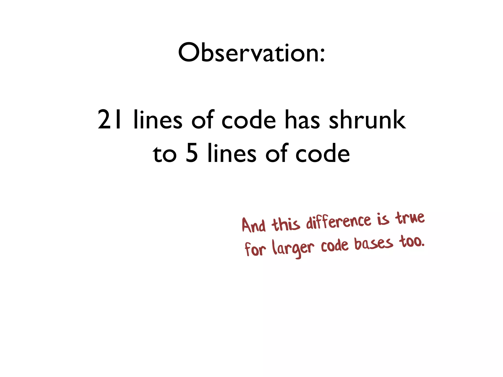 Observation:
21 lines of code has shrunk
to 5 lines of code
 