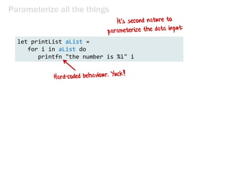 Parameterize all the things
let printList() =
for i in [1..10] do
printfn "the number is %i" i
 