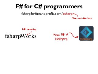 Slides and video here
F# consulting
fsharpforfunandprofit.com/csharp
F# for C# programmers
 