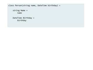 class Person(string name, DateTime birthday) =
string Name =
name
DateTime Birthday =
birthday
 