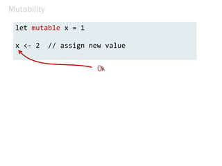 Mutability
let mutable x = 1
x <- 2 // assign new value
 