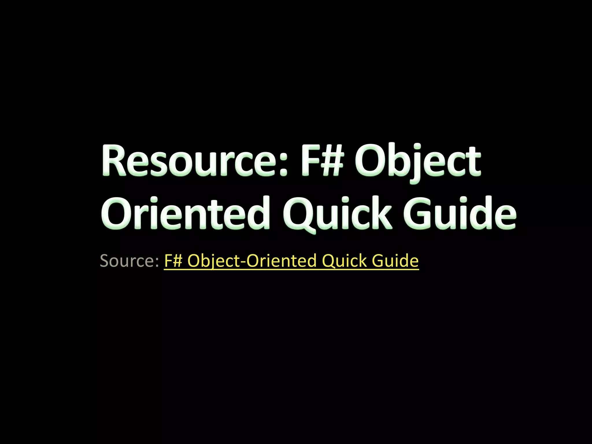 Resource: F# Object Oriented Quick GuideSource: F# Object-Oriented Quick Guide