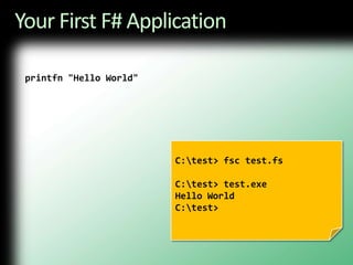 Your First F# Applicationprintfn "Hello World"C:\test> fsctest.fsC:\test> test.exeHello WorldC:\test>