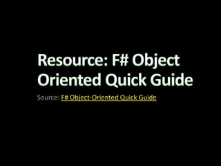 Resource: F# Object Oriented Quick GuideSource: F# Object-Oriented Quick Guide