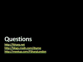 Questions http://fsharp.nethttp://blogs.msdn.com/dsymehttp://meetup.com/FSharpLondon