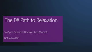 | Basel
The F# Path to Relaxation
Don Syme, Researcher, Developer Tools, Microsoft
.NET fwdays 2021
 
