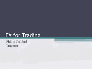 F# for Trading
Phillip Trelford
Trayport
 