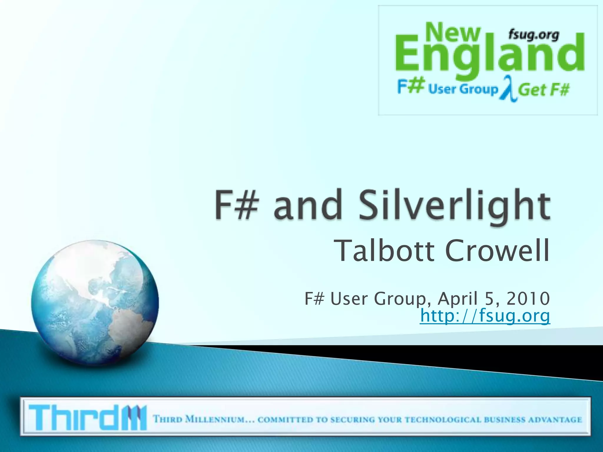F# and SilverlightTalbott CrowellF# User Group, April 5, 2010http://fsug.org